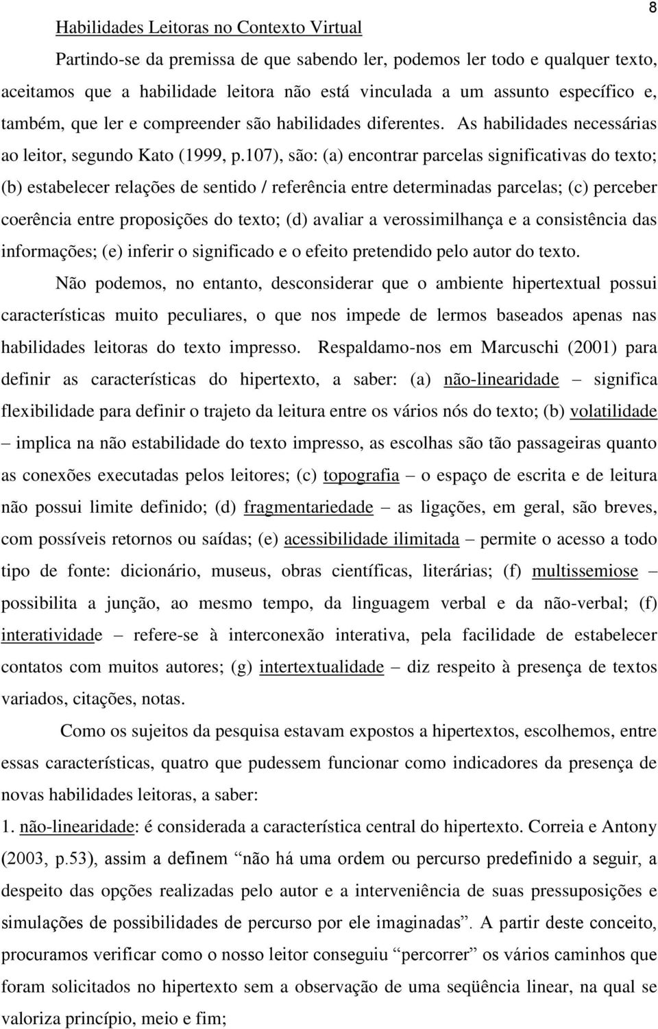 107), são: (a) encontrar parcelas significativas do texto; (b) estabelecer relações de sentido / referência entre determinadas parcelas; (c) perceber coerência entre proposições do texto; (d) avaliar