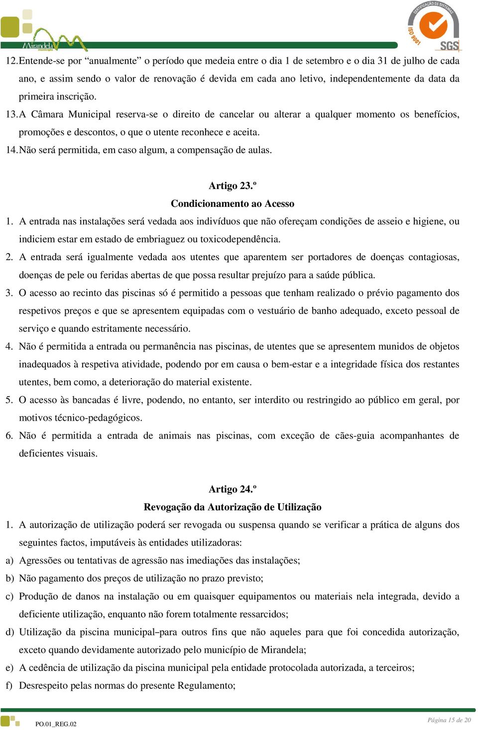 Não será permitida, em caso algum, a compensação de aulas. Artigo 23.º Condicionamento ao Acesso 1.