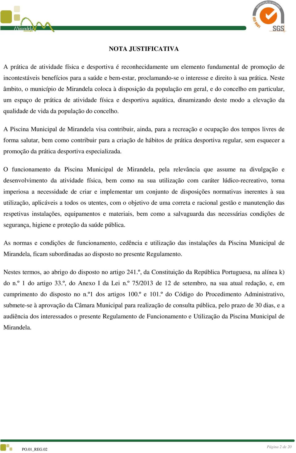 Neste âmbito, o município de Mirandela coloca à disposição da população em geral, e do concelho em particular, um espaço de prática de atividade física e desportiva aquática, dinamizando deste modo a