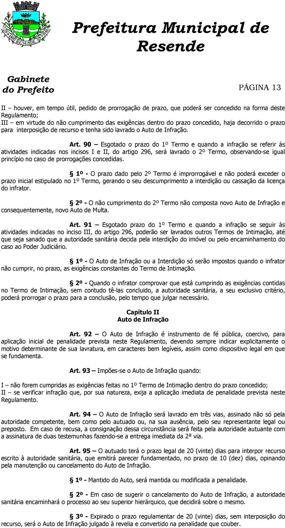 90 Esgotado o prazo do 1º Termo e quando a infração se referir às atividades indicadas nos incisos I e II, do artigo 296, será lavrado o 2º Termo, observando-se igual princípio no caso de