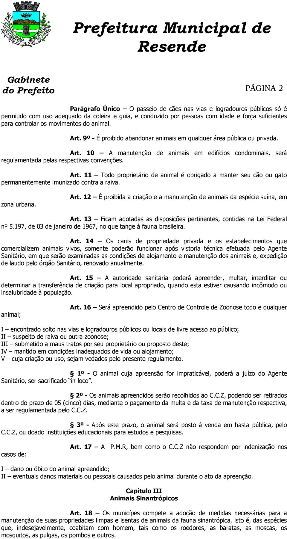 Art. 11 Todo proprietário de animal é obrigado a manter seu cão ou gato permanentemente imunizado contra a raiva. zona urbana. Art.