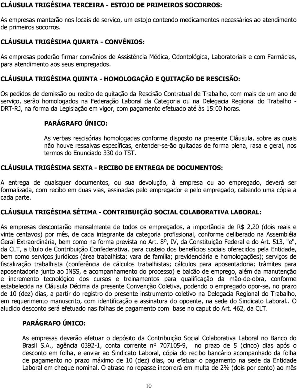 CLÁUSULA TRIGÉSIMA QUINTA - HOMOLOGAÇÃO E QUITAÇÃO DE RESCISÃO: Os pedidos de demissão ou recibo de quitação da Rescisão Contratual de Trabalho, com mais de um ano de serviço, serão homologados na