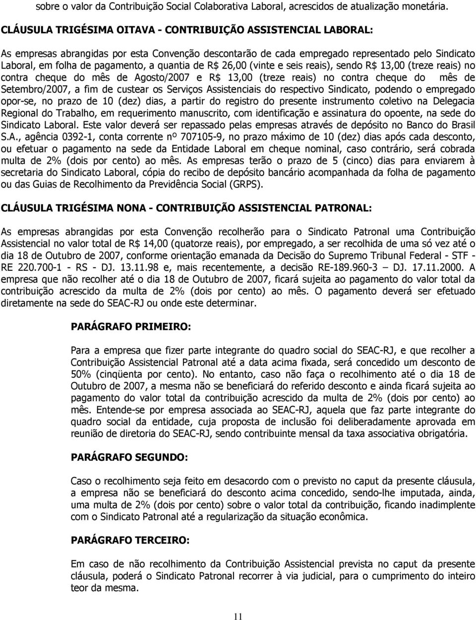 quantia de R$ 26,00 (vinte e seis reais), sendo R$ 13,00 (treze reais) no contra cheque do mês de Agosto/2007 e R$ 13,00 (treze reais) no contra cheque do mês de Setembro/2007, a fim de custear os