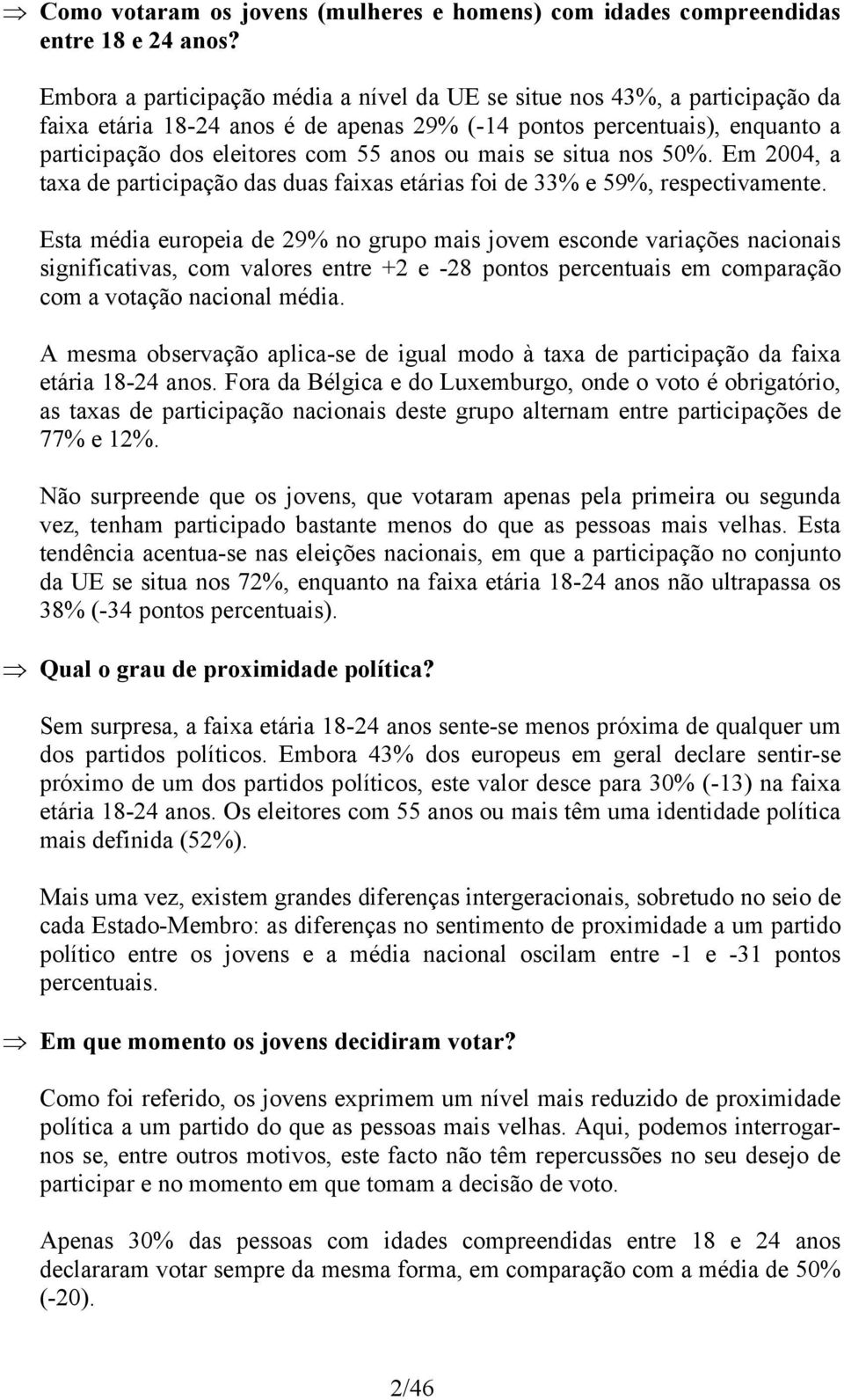 mais se situa nos 50%. Em 2004, a taxa de participação das duas faixas etárias foi de 33% e 59%, respectivamente.