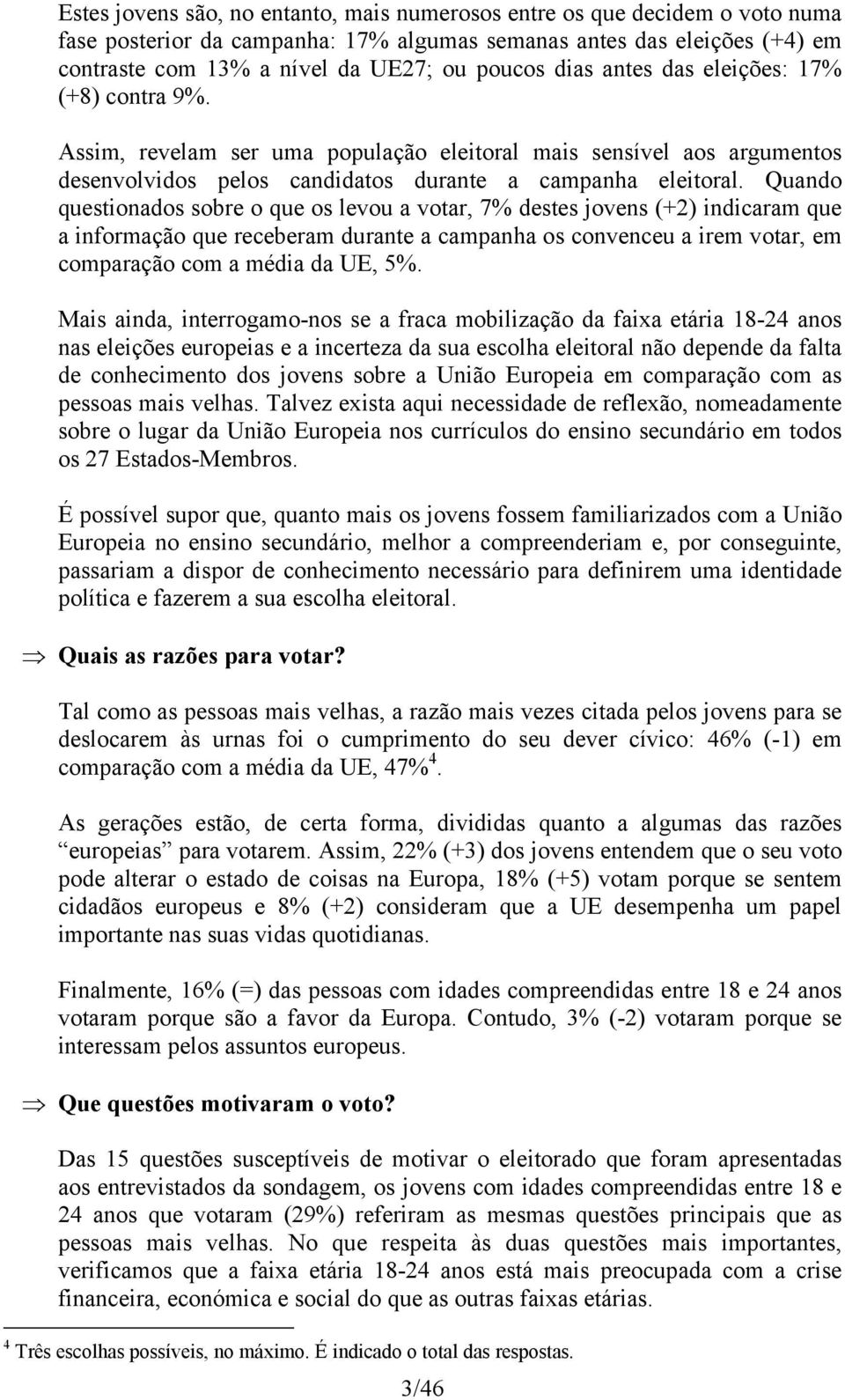 Quando questionados sobre o que os levou a votar, 7% destes jovens (+2) indicaram que a informação que receberam durante a campanha os convenceu a irem votar, em comparação com a média da UE, 5%.