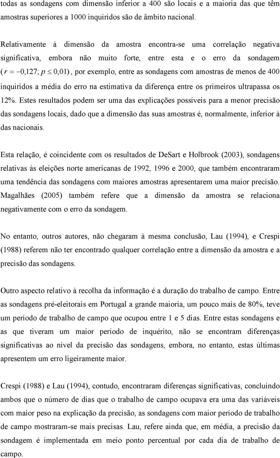 com amostras de menos de 400 inquiridos a média do erro na estimativa da diferença entre os primeiros ultrapassa os 12%.