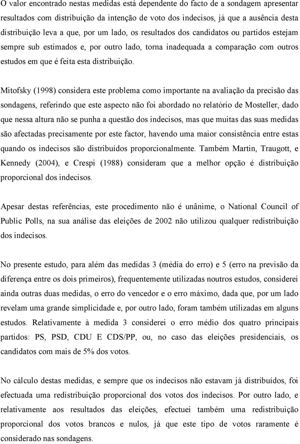 Mitofsky (1998) considera este problema como importante na avaliação da precisão das sondagens, referindo que este aspecto não foi abordado no relatório de Mosteller, dado que nessa altura não se