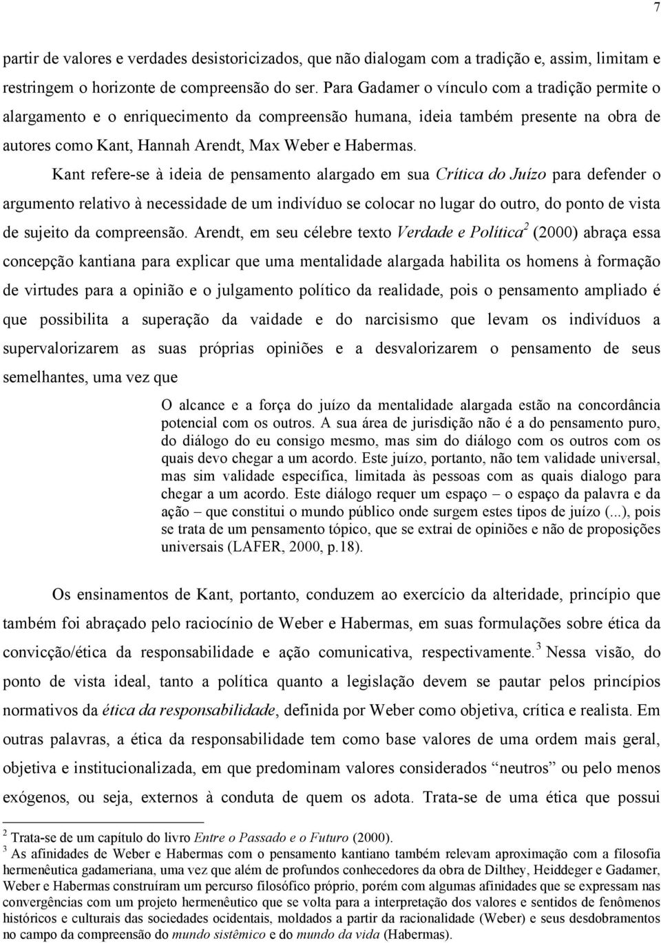 Kant refere-se à ideia de pensamento alargado em sua Crítica do Juízo para defender o argumento relativo à necessidade de um indivíduo se colocar no lugar do outro, do ponto de vista de sujeito da