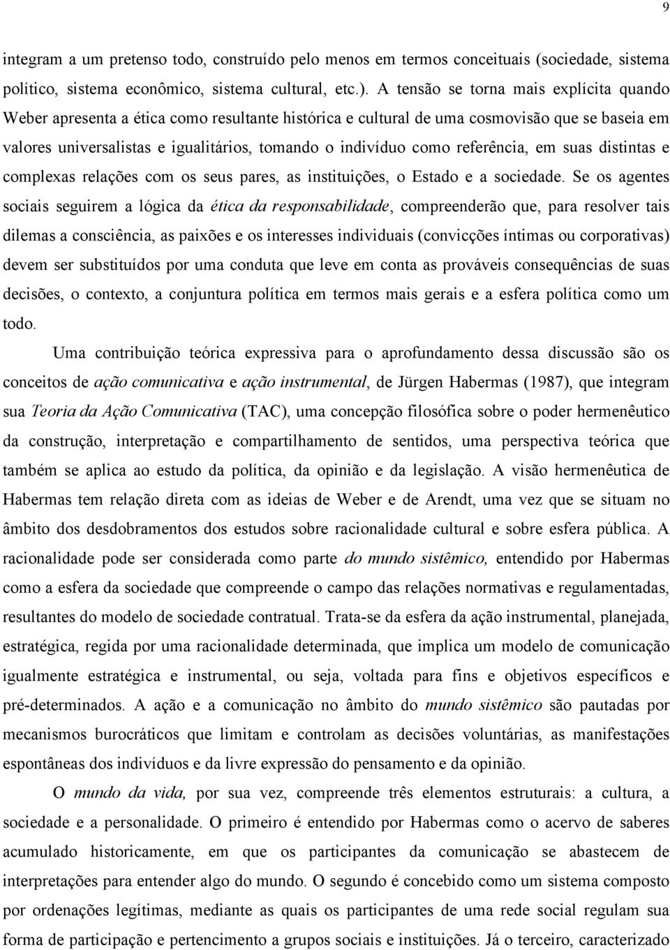 referência, em suas distintas e complexas relações com os seus pares, as instituições, o Estado e a sociedade.