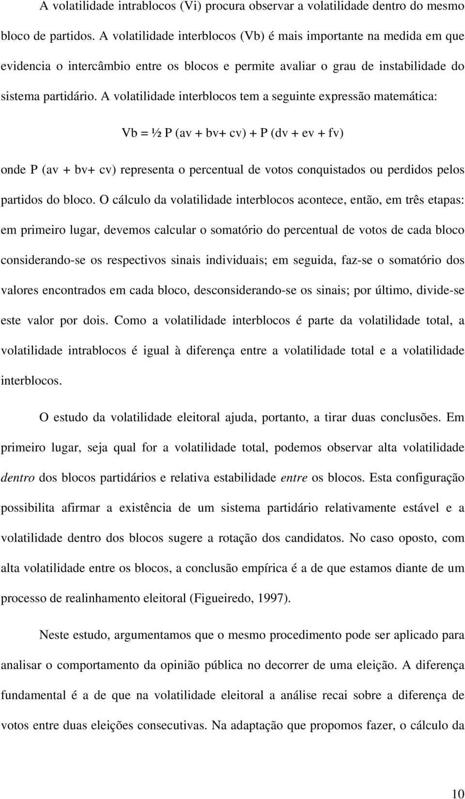 A volatilidade interblocos tem a seguinte expressão matemática: Vb = ½ P (av + bv+ cv) + P (dv + ev + fv) onde P (av + bv+ cv) representa o percentual de votos conquistados ou perdidos pelos partidos