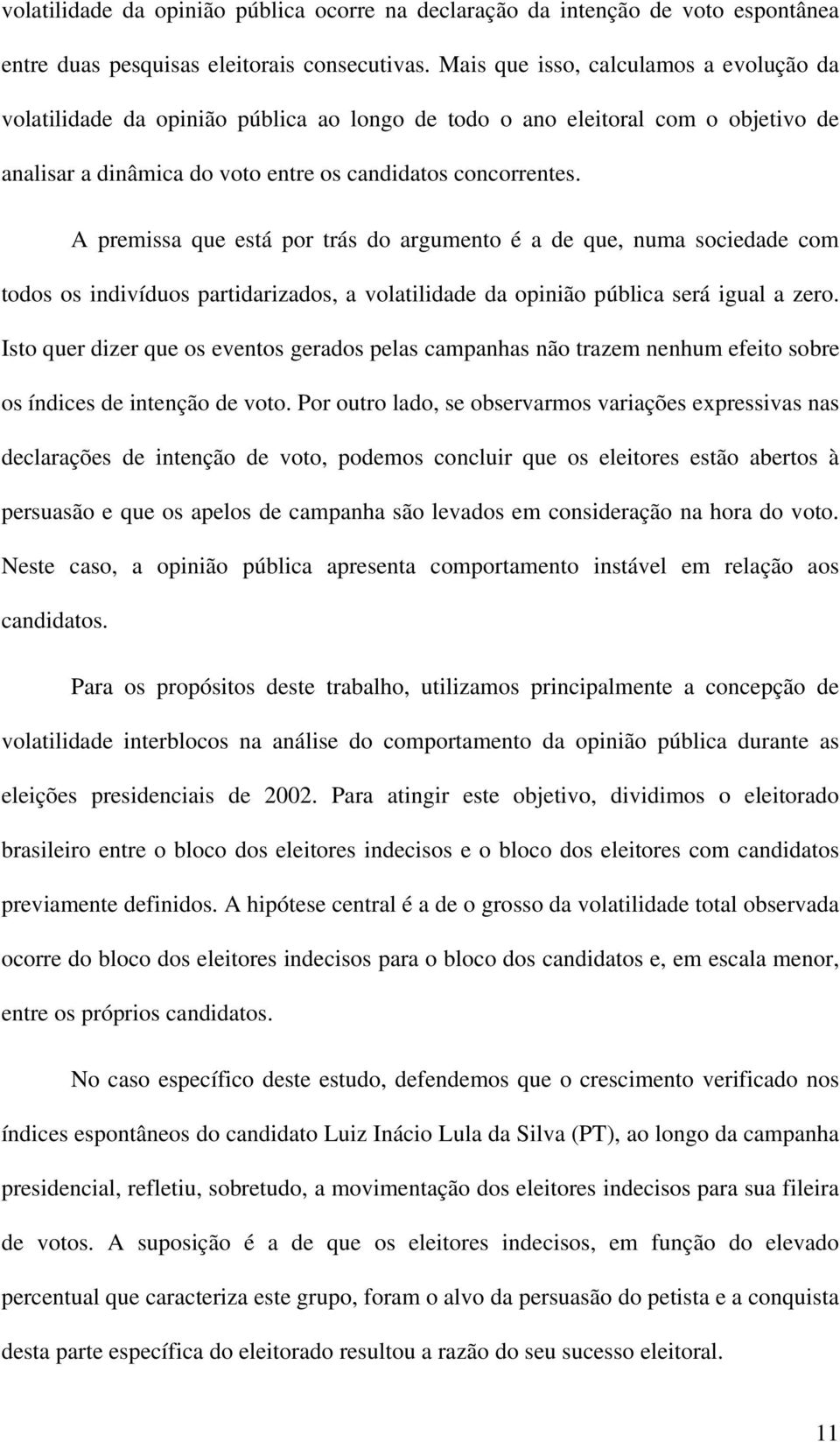 A premissa que está por trás do argumento é a de que, numa sociedade com todos os indivíduos partidarizados, a volatilidade da opinião pública será igual a zero.