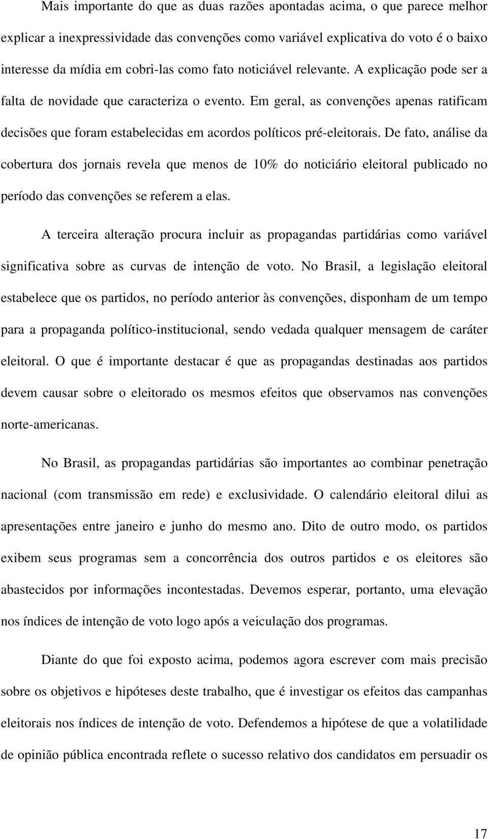 Em geral, as convenções apenas ratificam decisões que foram estabelecidas em acordos políticos pré-eleitorais.