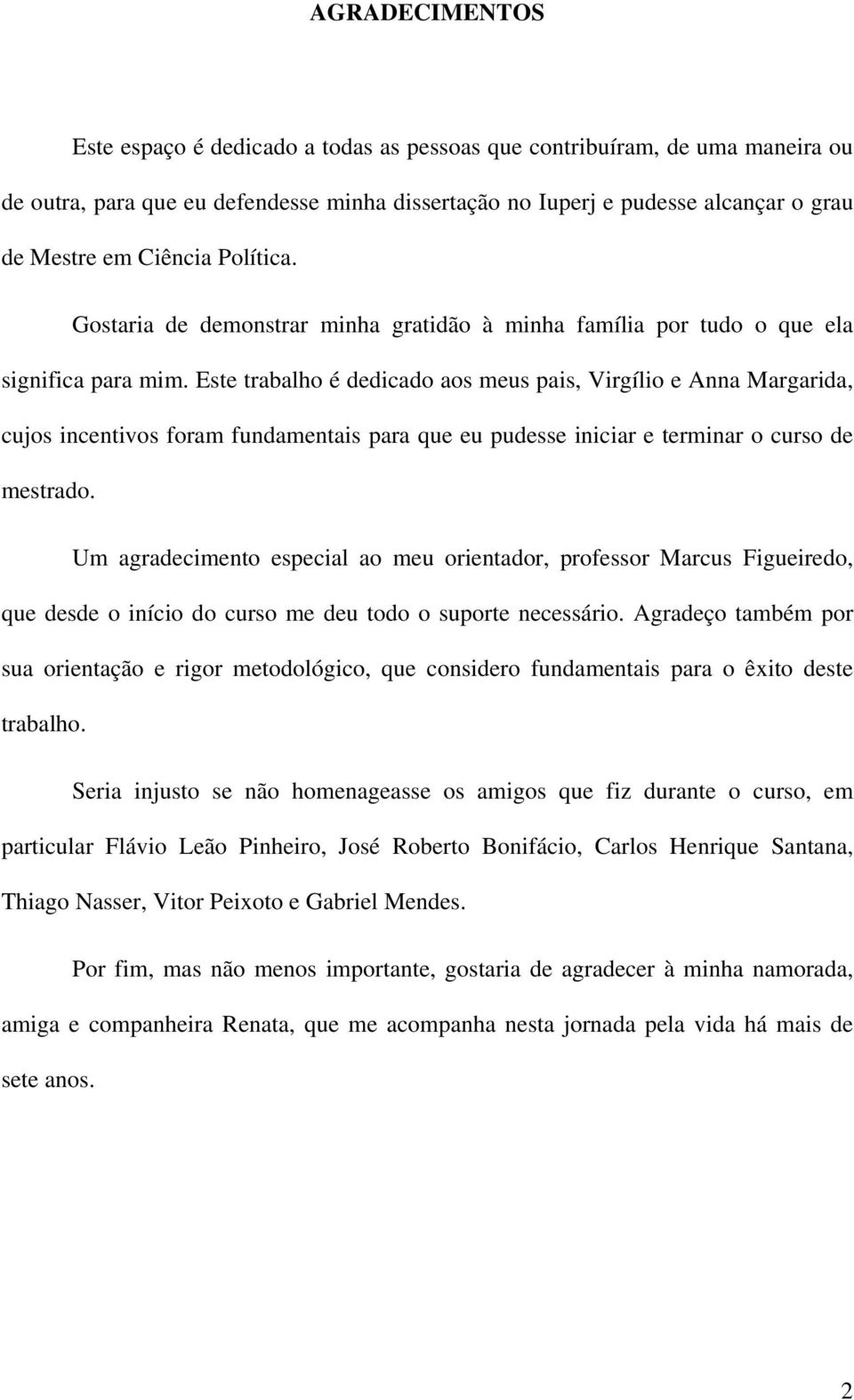 Este trabalho é dedicado aos meus pais, Virgílio e Anna Margarida, cujos incentivos foram fundamentais para que eu pudesse iniciar e terminar o curso de mestrado.