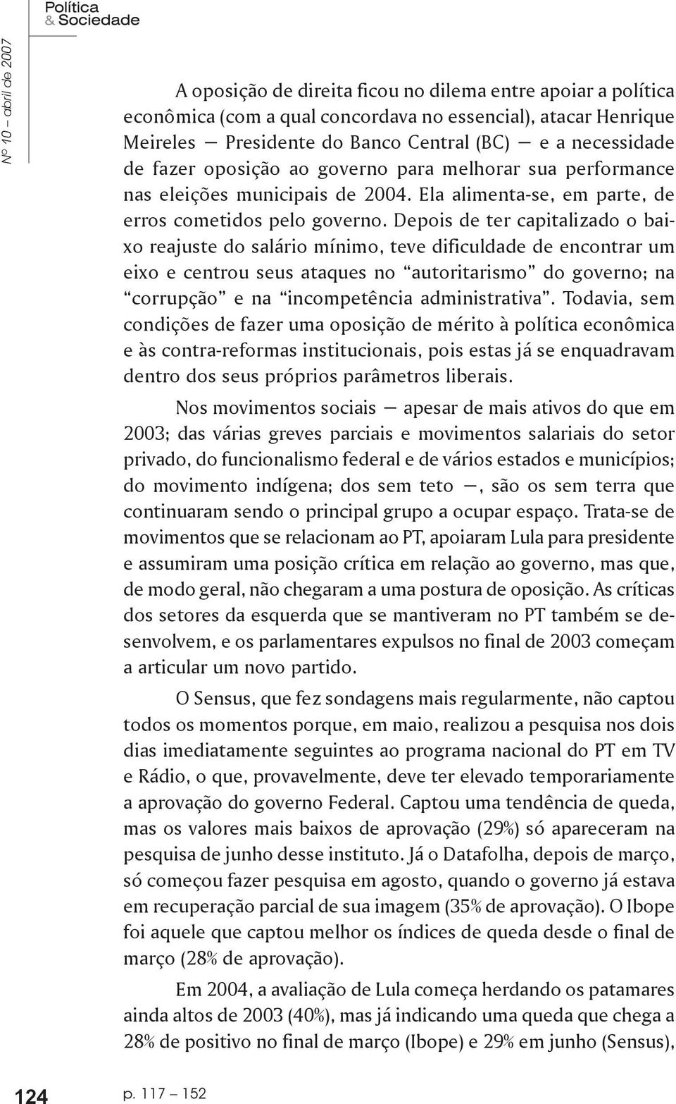 Depois de ter capitalizado o baixo reajuste do salário mínimo, teve dificuldade de encontrar um eixo e centrou seus ataques no autoritarismo do governo; na corrupção e na incompetência administrativa.