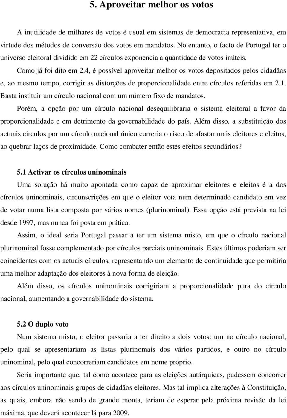 4, é possível aproveitar melhor os votos depositados pelos cidadãos e, ao mesmo tempo, corrigir as distorções de proporcionalidade entre círculos referidas em 2.1.