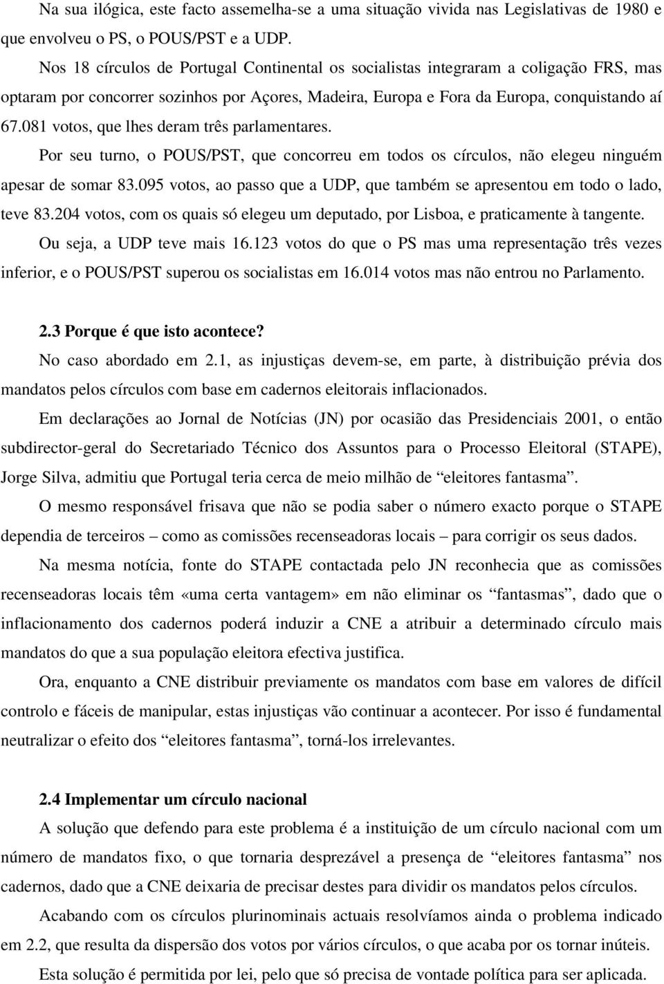 081 votos, que lhes deram três parlamentares. Por seu turno, o POUS/PST, que concorreu em todos os círculos, não elegeu ninguém apesar de somar 83.