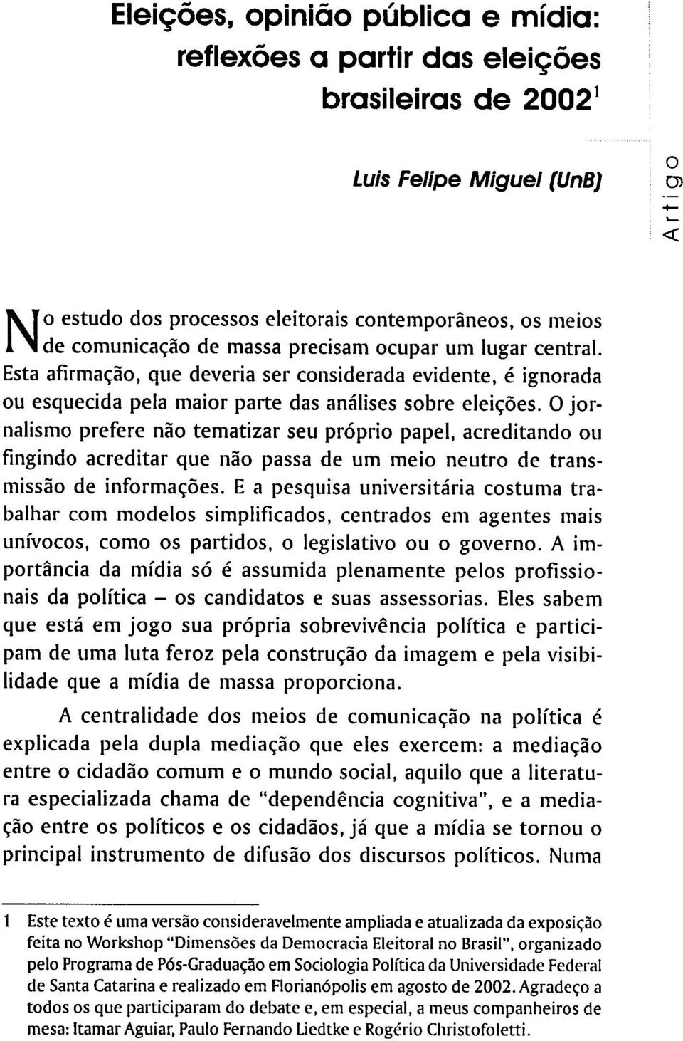 O jornalismo prefere não tematizar seu próprio papel, acreditando ou fingindo acreditar que não passa de um meio neutro de transmissão de informações.