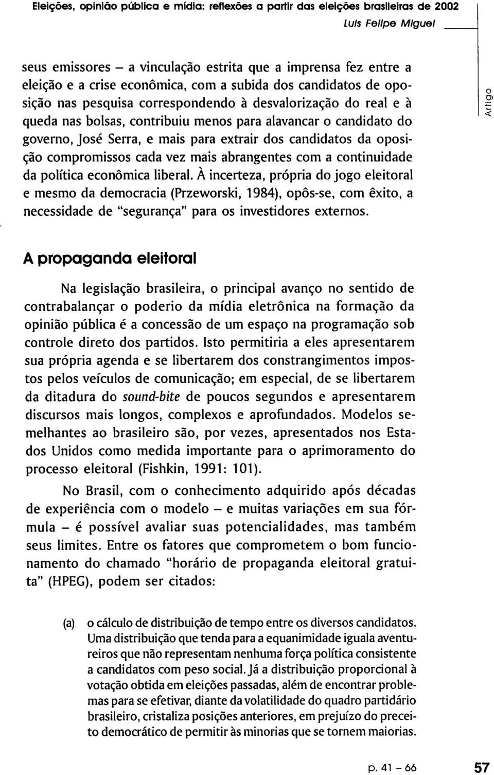 extrair dos candidatos da oposição compromissos cada vez mais abrangentes com a continuidade da política econômica liberal.