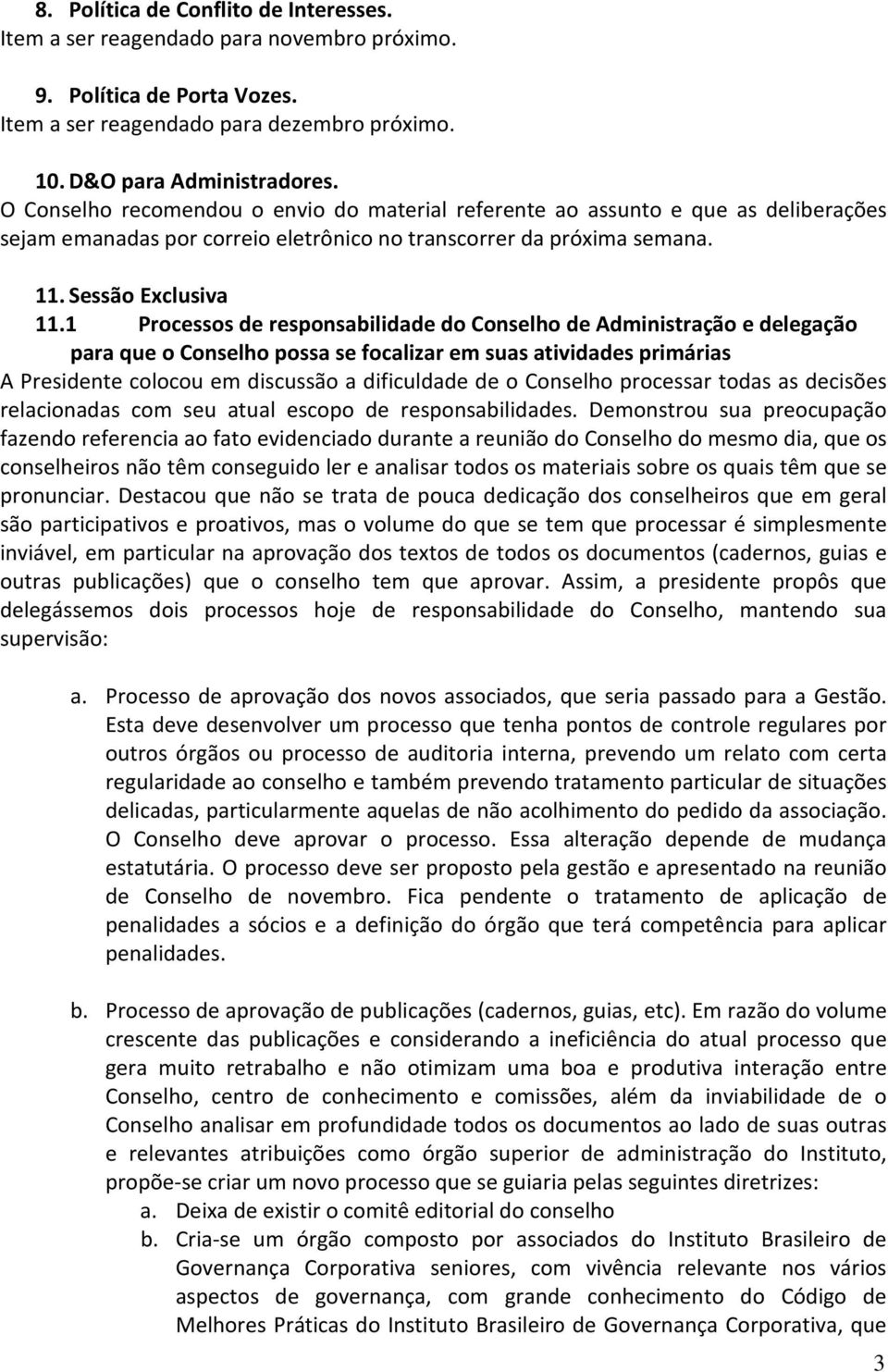 1 Processos de responsabilidade do Conselho de Administração e delegação para que o Conselho possa se focalizar em suas atividades primárias A Presidente colocou em discussão a dificuldade de o