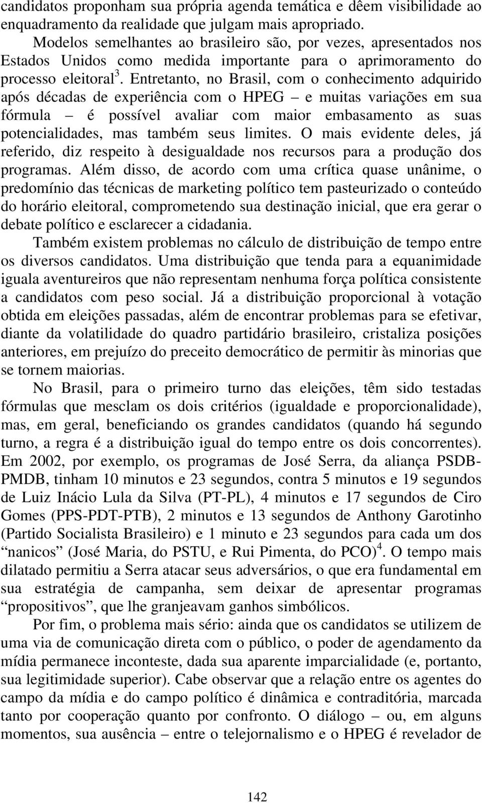 Entretanto, no Brasil, com o conhecimento adquirido após décadas de experiência com o HPEG e muitas variações em sua fórmula é possível avaliar com maior embasamento as suas potencialidades, mas