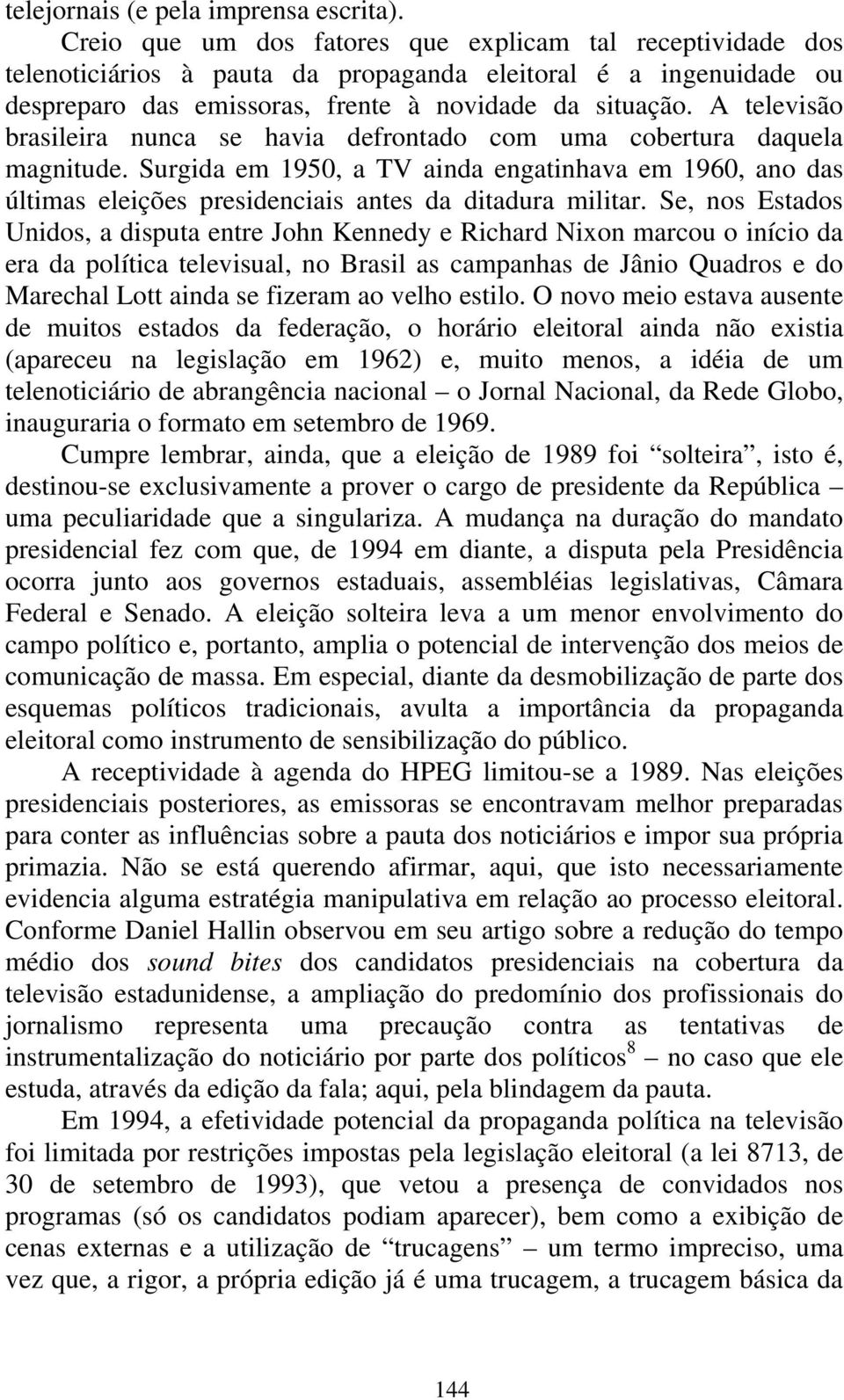 A televisão brasileira nunca se havia defrontado com uma cobertura daquela magnitude. Surgida em 1950, a TV ainda engatinhava em 1960, ano das últimas eleições presidenciais antes da ditadura militar.