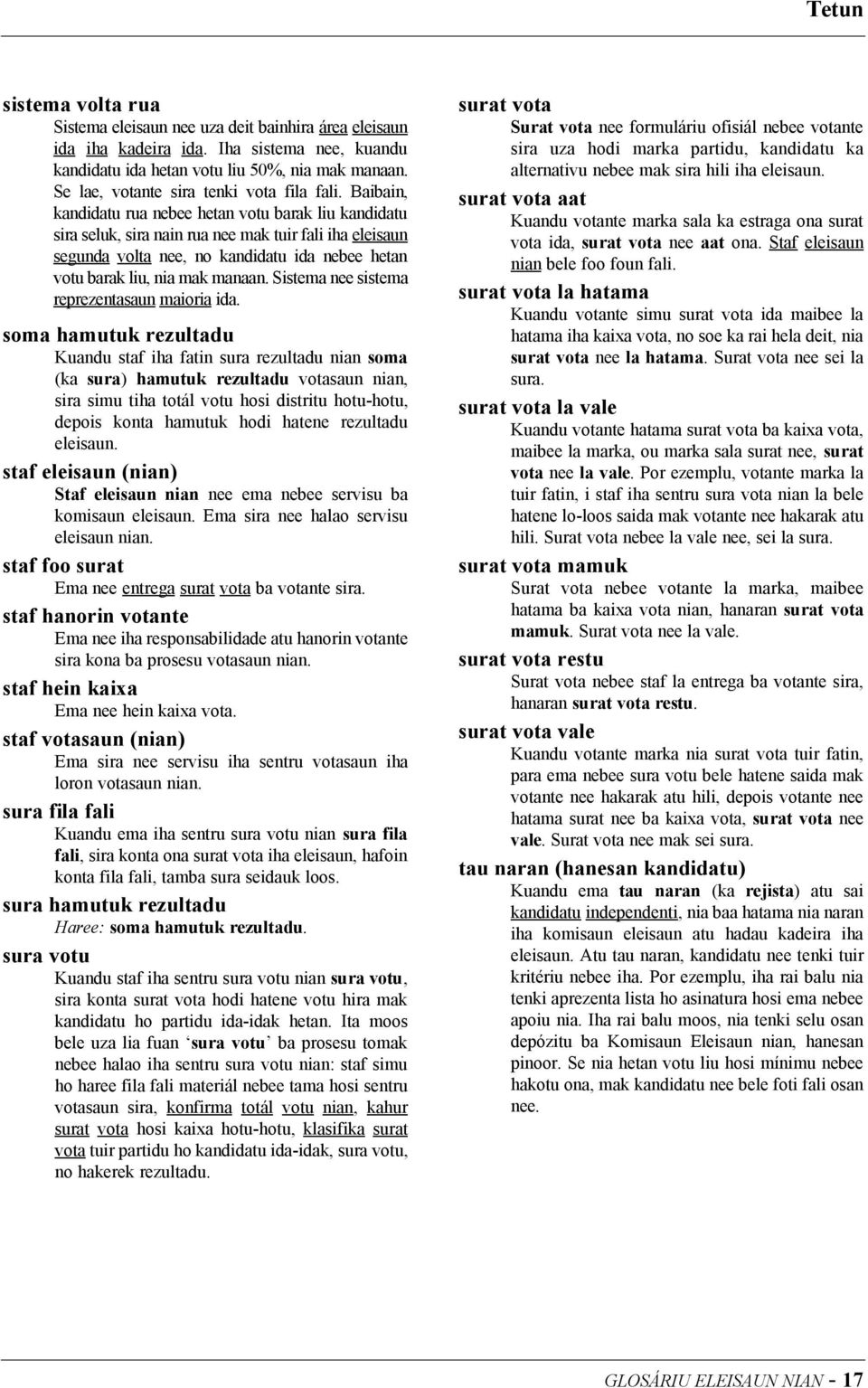 Baibain, kandidatu rua nebee hetan votu barak liu kandidatu sira seluk, sira nain rua nee mak tuir fali iha eleisaun segunda volta nee, no kandidatu ida nebee hetan votu barak liu, nia mak manaan.