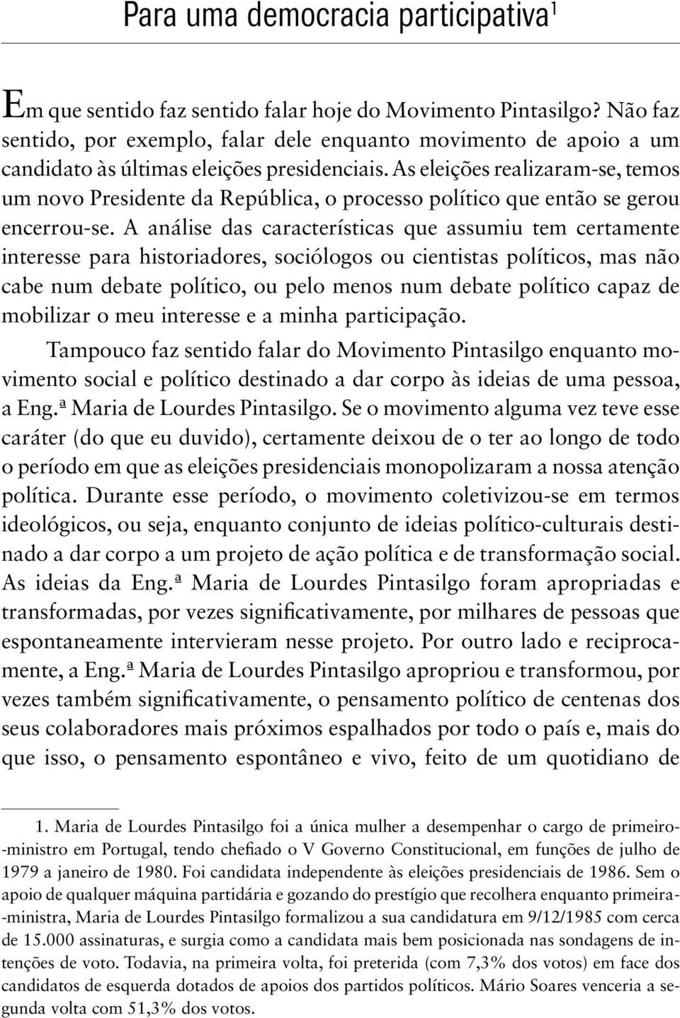 As eleições realizaram-se, temos um novo Presidente da República, o processo político que então se gerou encerrou-se.