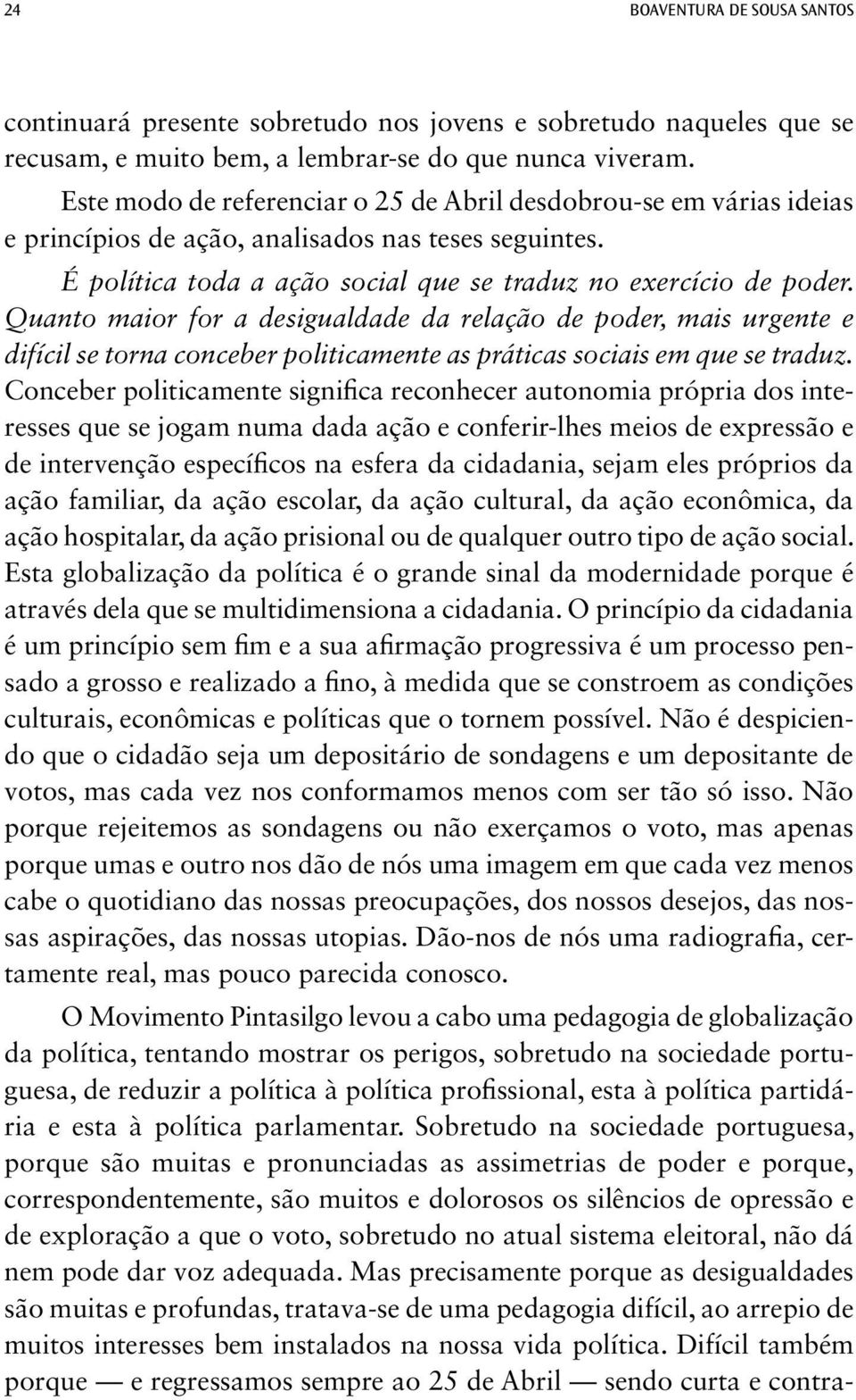 Quanto maior for a desigualdade da relação de poder, mais urgente e difícil se torna conceber politicamente as práticas sociais em que se traduz.