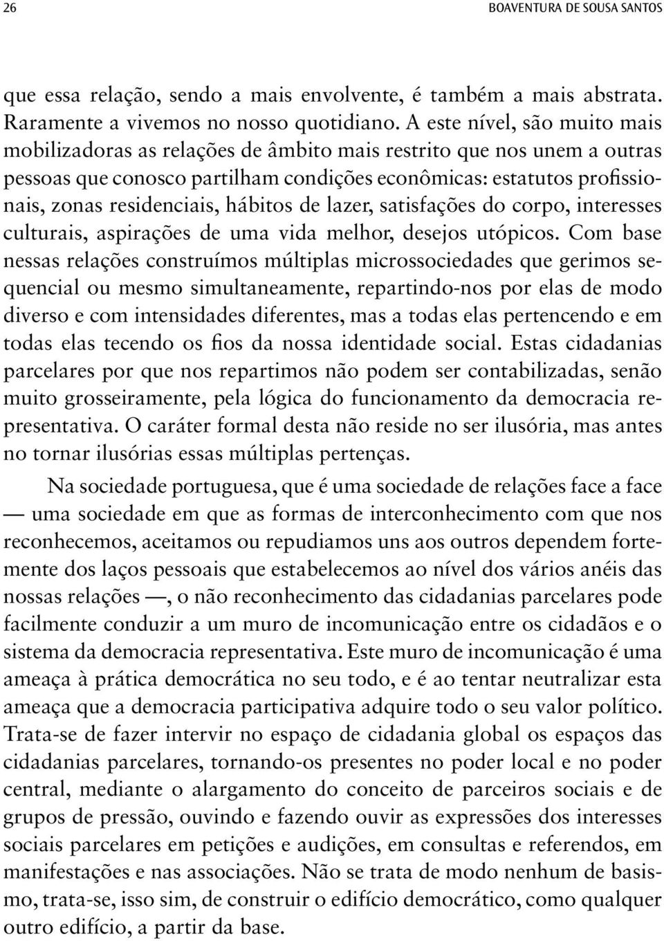 hábitos de lazer, satisfações do corpo, interesses culturais, aspirações de uma vida melhor, desejos utópicos.