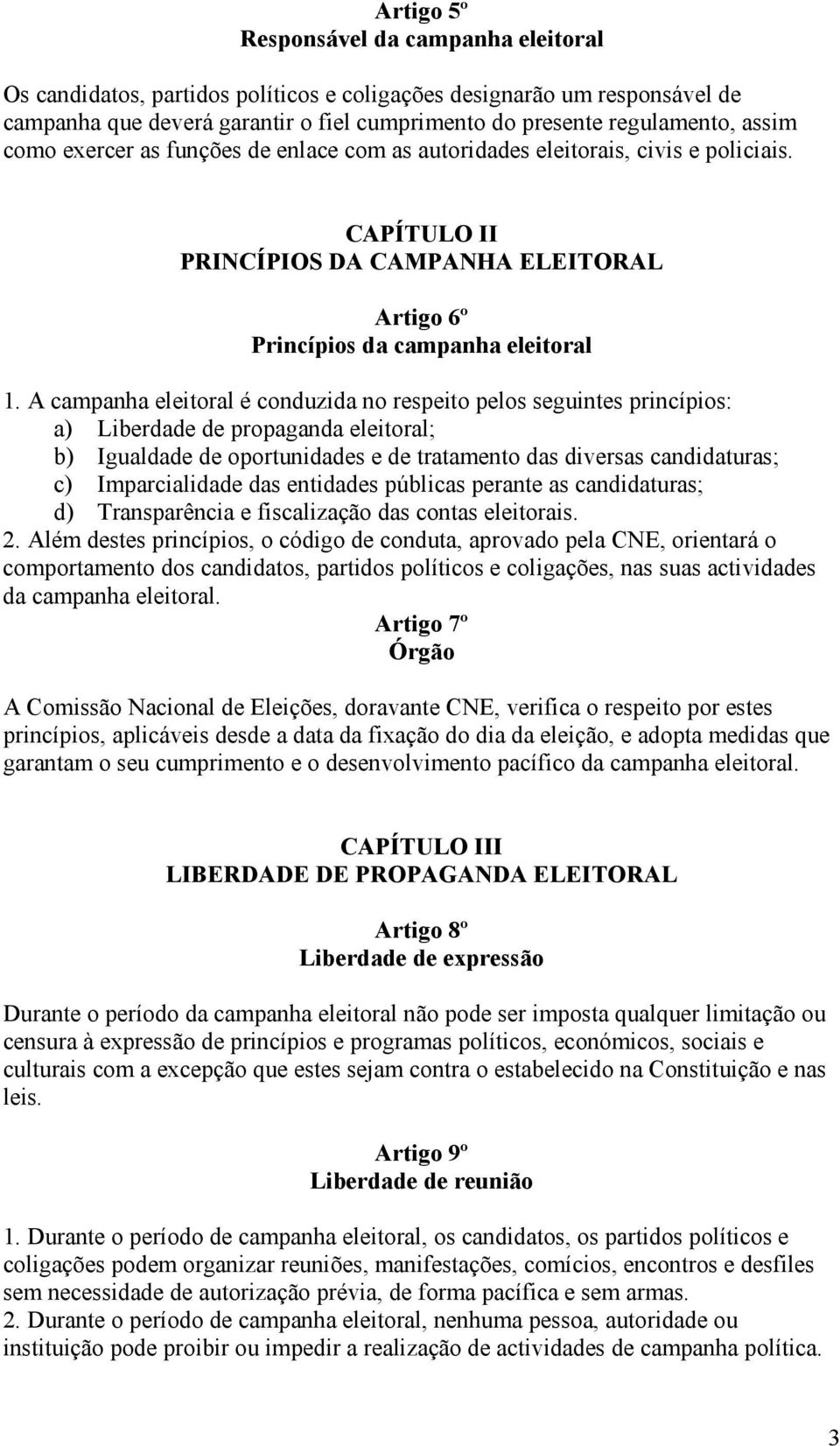 A campanha eleitoral é conduzida no respeito pelos seguintes princípios: a) Liberdade de propaganda eleitoral; b) Igualdade de oportunidades e de tratamento das diversas candidaturas; c)