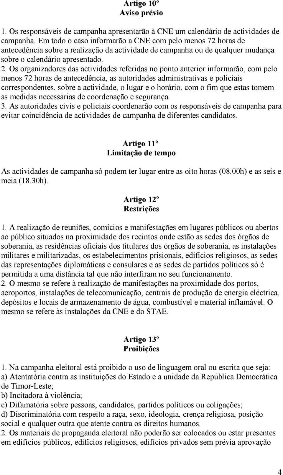 Os organizadores das actividades referidas no ponto anterior informarão, com pelo menos 72 horas de antecedência, as autoridades administrativas e policiais correspondentes, sobre a actividade, o