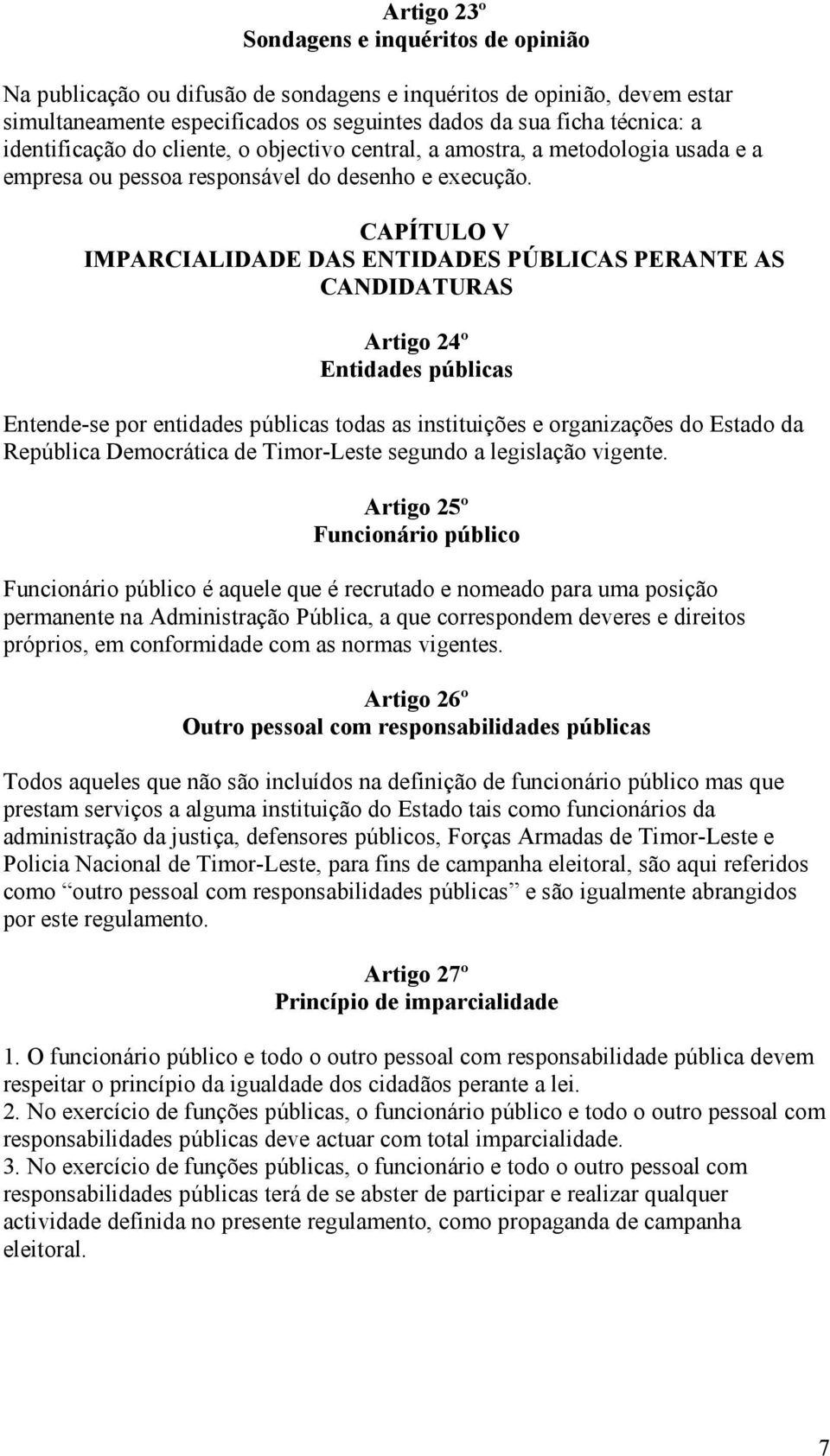 CAPÍTULO V IMPARCIALIDADE DAS ENTIDADES PÚBLICAS PERANTE AS CANDIDATURAS Artigo 24º Entidades públicas Entende-se por entidades públicas todas as instituições e organizações do Estado da República