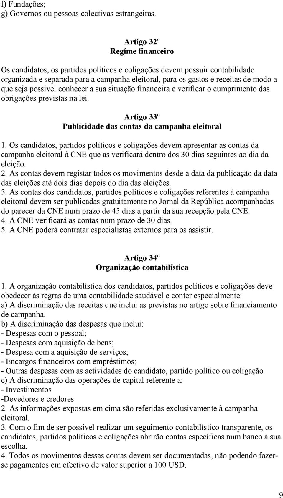 seja possível conhecer a sua situação financeira e verificar o cumprimento das obrigações previstas na lei. Artigo 33º Publicidade das contas da campanha eleitoral 1.