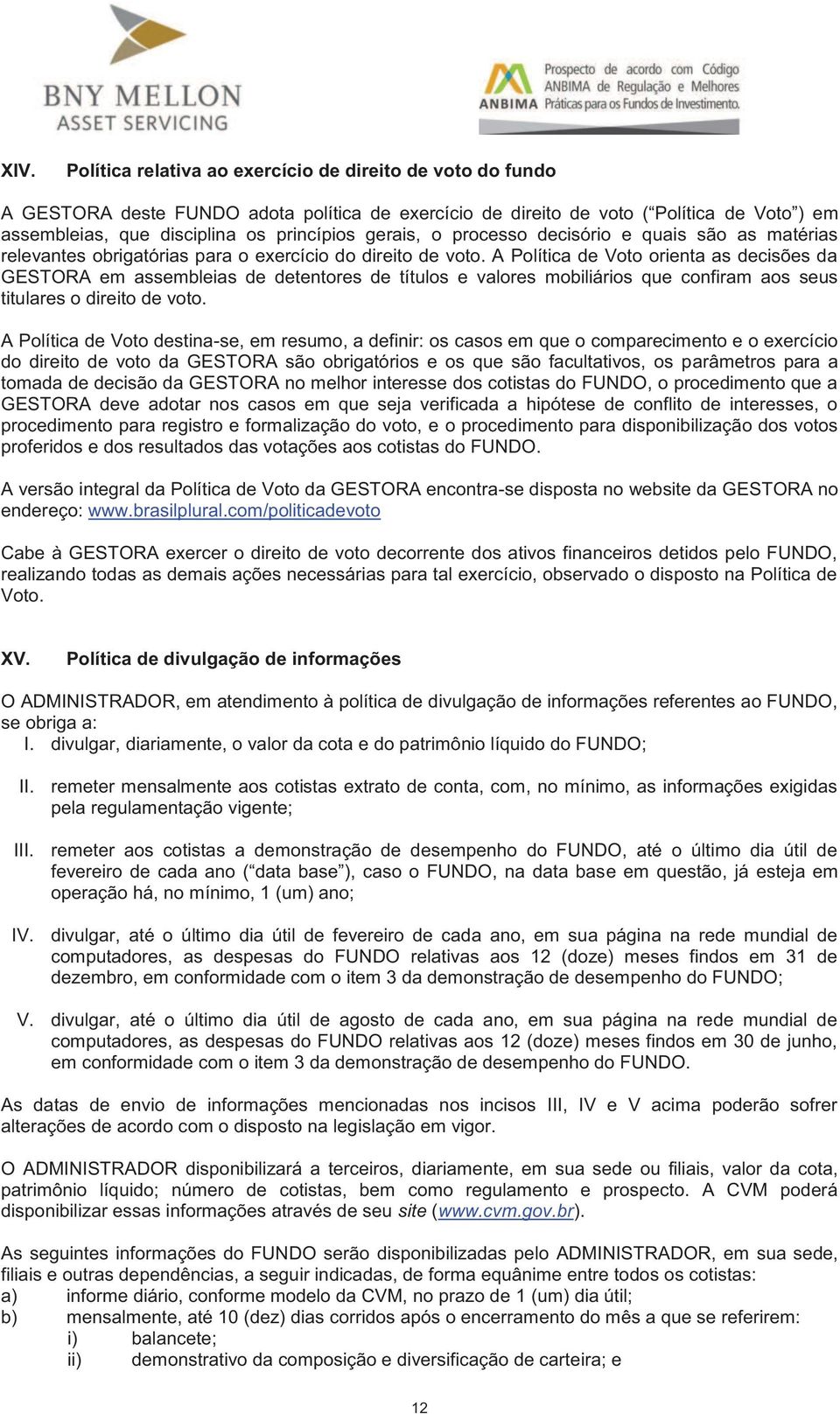 A Política de Voto orienta as decisões da GESTORA em assembleias de detentores de títulos e valores mobiliários que confiram aos seus titulares o direito de voto.