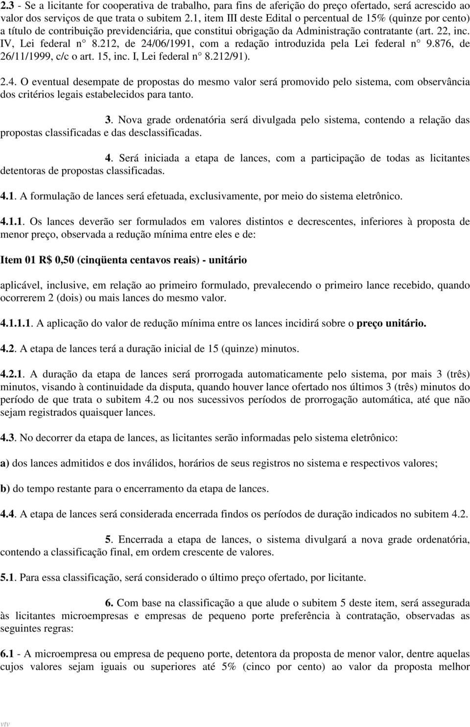 212, de 24/06/1991, com a redação introduzida pela Lei federal n 9.876, de 26/11/1999, c/c o art. 15, inc. I, Lei federal n 8.212/91). 2.4. O eventual desempate de propostas do mesmo valor será promovido pelo sistema, com observância dos critérios legais estabelecidos para tanto.