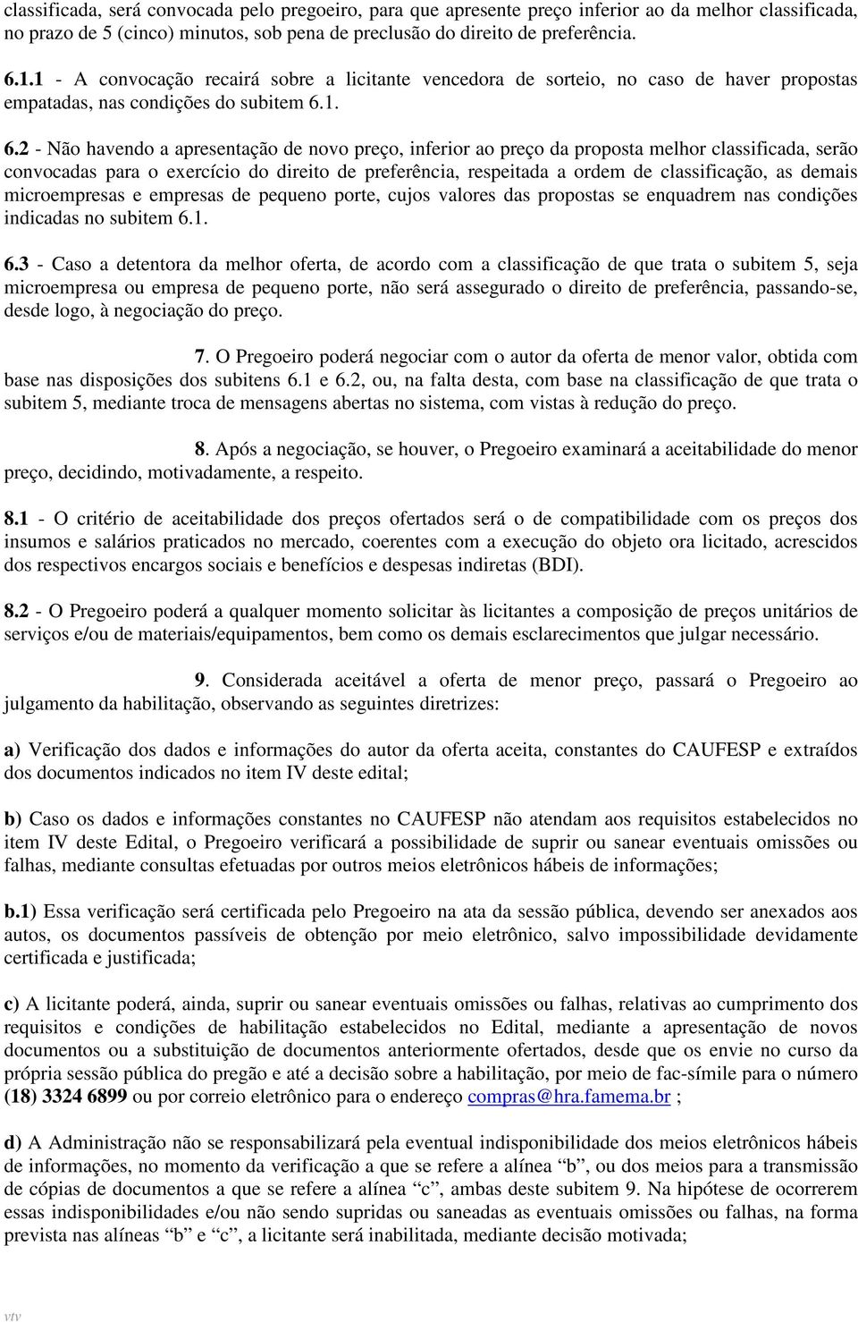 1. 6.2 - Não havendo a apresentação de novo preço, inferior ao preço da proposta melhor classificada, serão convocadas para o exercício do direito de preferência, respeitada a ordem de classificação,