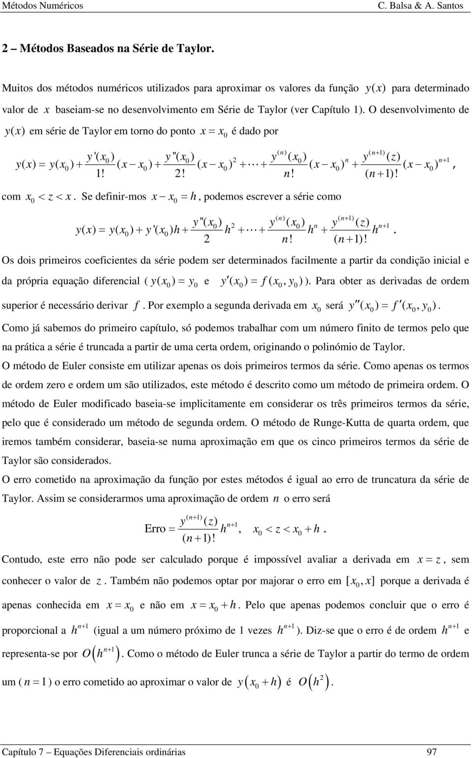 O desevolvimeto de x em série de Talor em toro do poto x = x0 é dado por ( + ) '( x0) ''( x0) ( x0) ( z) + ( x) = ( x0) + ( x x0) + ( x x0) + + ( x x0) + ( x x0),!!! ( + )! com x0 < z < x.