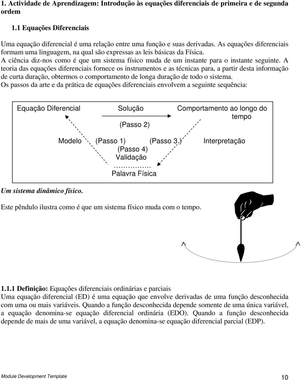 A teori ds equções difereciis forece os istrumetos e s técics pr, prtir dest iformção de curt durção, obtermos o comportmeto de log durção de todo o sistem.