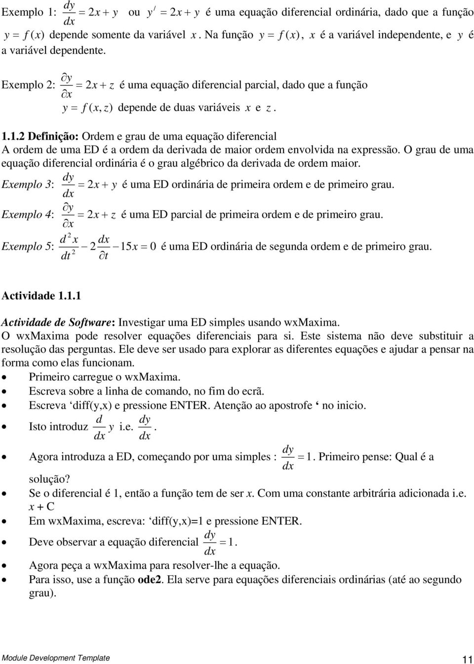 O gru de um equção diferecil ordiári é o gru lgébrico d derivd de ordem mior. d Eemplo : é um ED ordiári de primeir ordem e de primeiro gru.