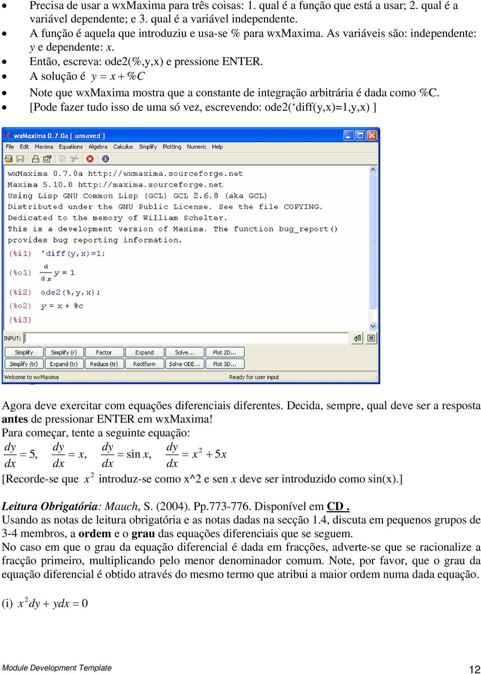 [Pode fzer tudo isso de um só vez, escrevedo: ode( diff(,)=,,) ] Agor deve eercitr com equções difereciis diferetes. Decid, sempre, qul deve ser respost tes de pressior ENTER em wmim!