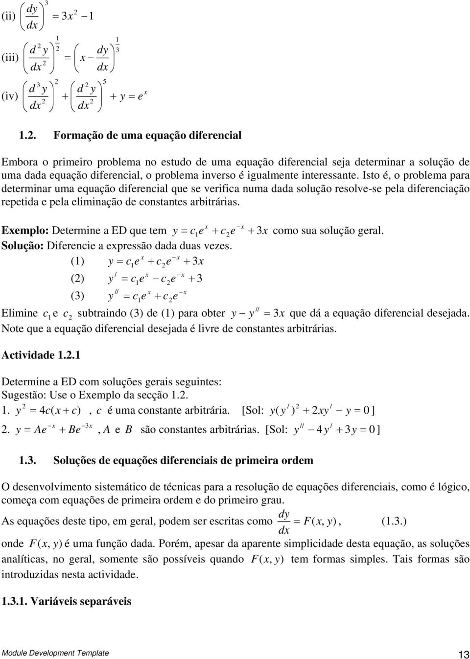 Isto é, o problem pr determir um equção diferecil que se verific um dd solução resolve-se pel diferecição repetid e pel elimição de costtes rbitráris.