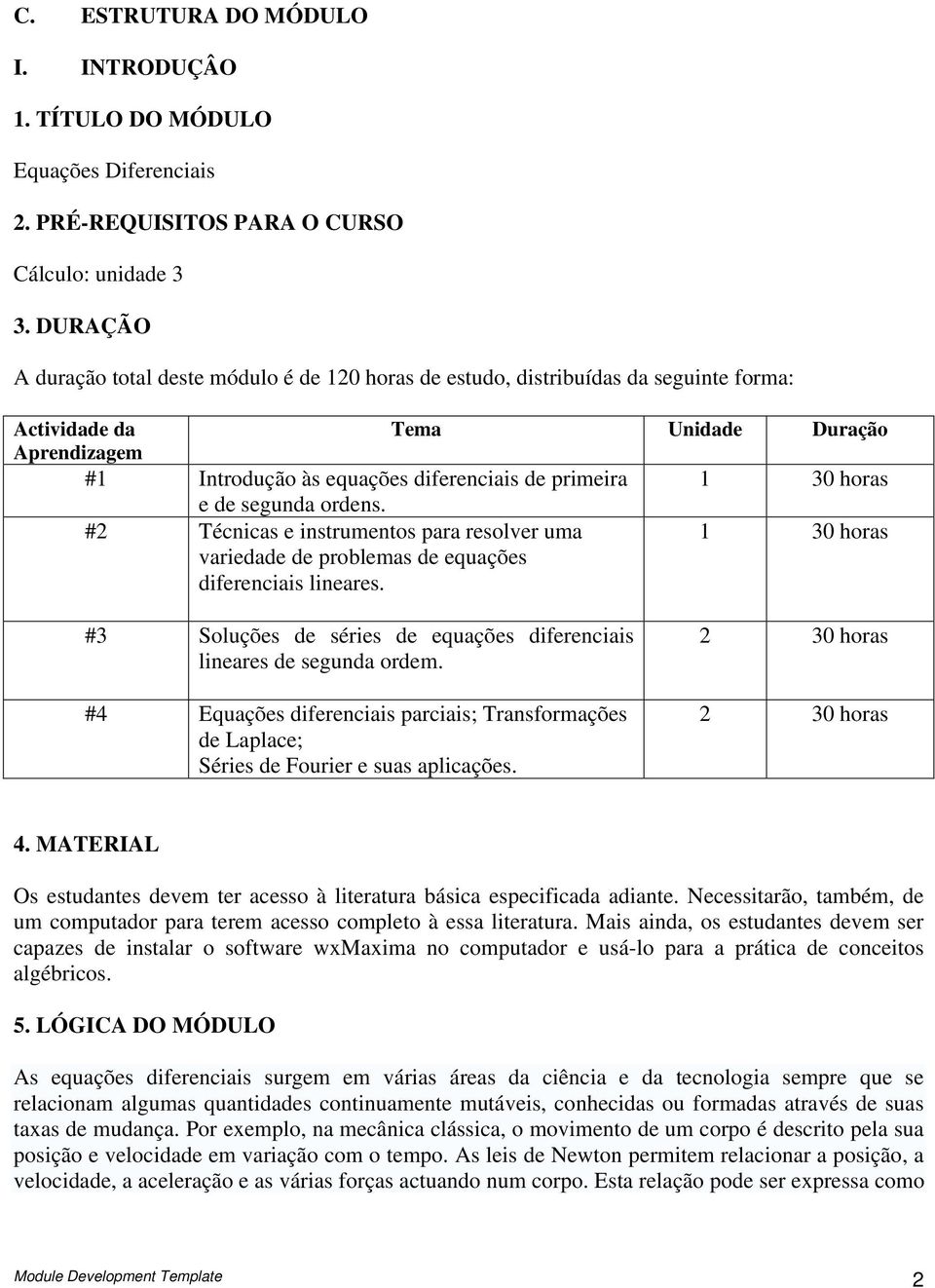 # Técics e istrumetos pr resolver um vriedde de problems de equções difereciis lieres. hors # Soluções de séries de equções difereciis lieres de segud ordem.