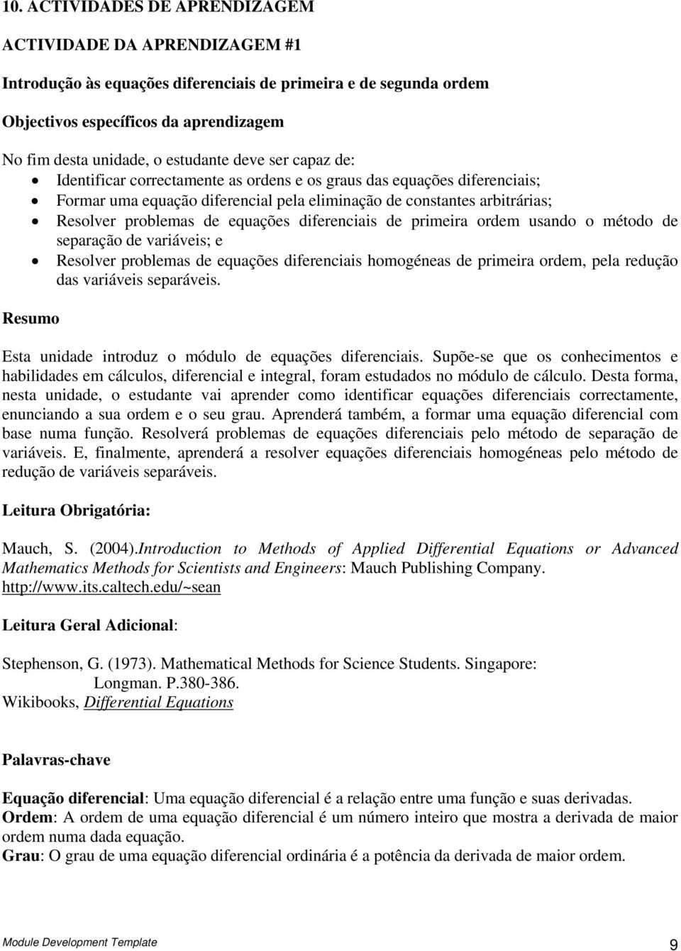 seprção de vriáveis; e Resolver problems de equções difereciis homogées de primeir ordem, pel redução ds vriáveis sepráveis. Resumo Est uidde itroduz o módulo de equções difereciis.