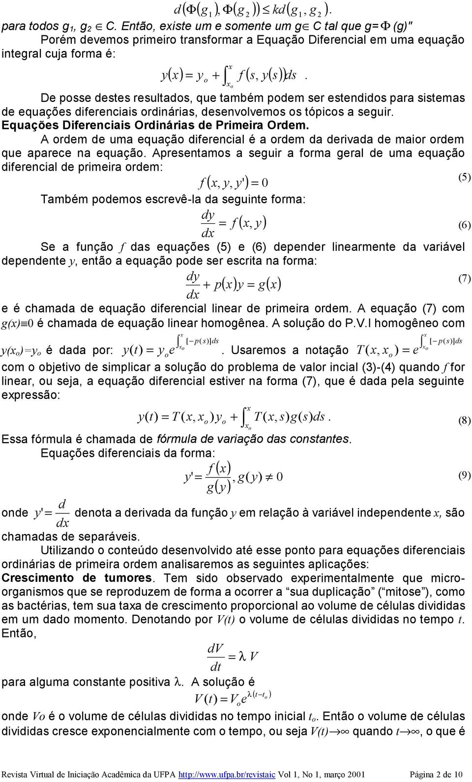 De psse destes resultads, que também pdem ser estendids para sistemas de equações diferenciais rdinárias, desenvlvems s tópics a seguir. Equações Diferenciais Ordinárias de Primeira Ordem.