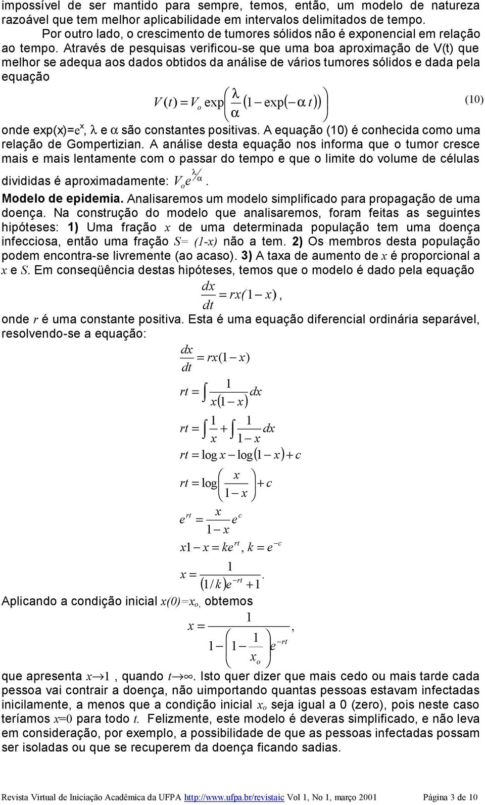 Através de pesquisas verificu-se que uma ba aprimaçã de V(t) que melhr se adequa as dads btids da análise de váris tumres sólids e dada pela equaçã λ V ( t ) = V ep ( ep ( α t ) (0) α nde ep()=e, λ e