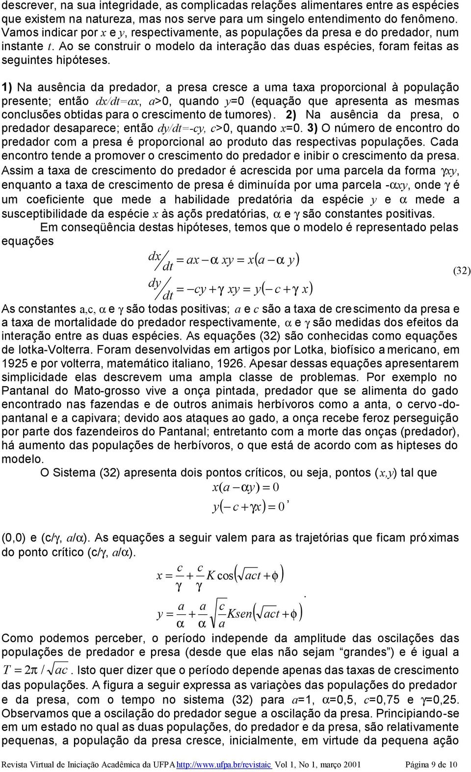 ) Na ausência da predadr, a presa cresce a uma taa prprcinal à ppulaçã presente; entã d/=a, a>0, quand y=0 (equaçã que apresenta as mesmas cnclusões btidas para cresciment de tumres).