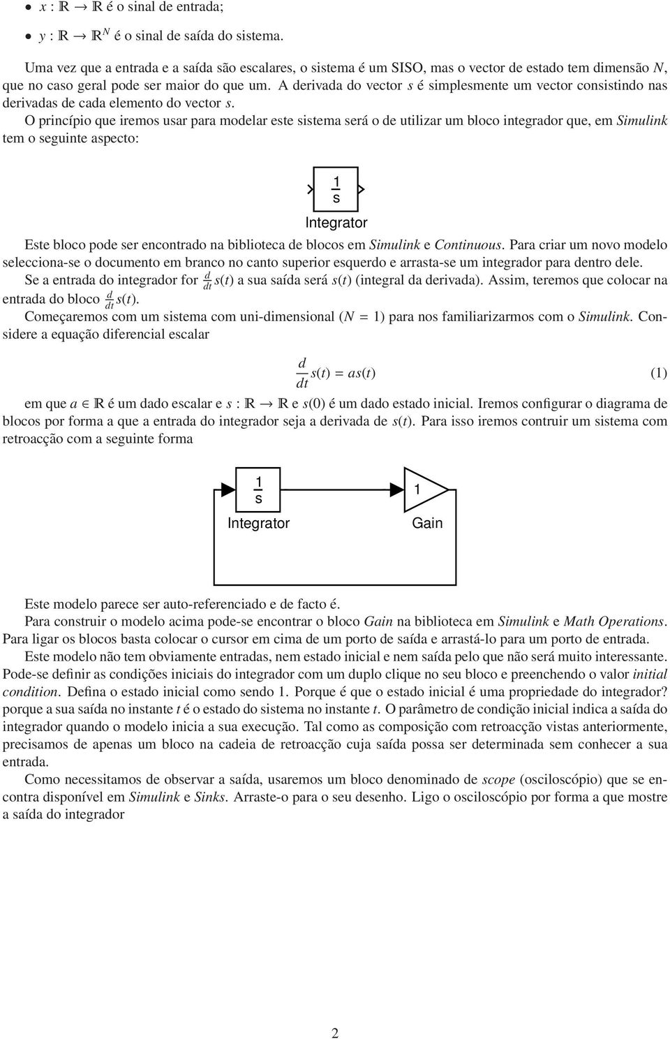 O princípio que iremo uar para moelar ete itema erá o e utilizar um bloco integraor que, em Simulink tem o eguinte apecto: Ete bloco poe er encontrao na biblioteca e bloco em Simulink e Continuou.