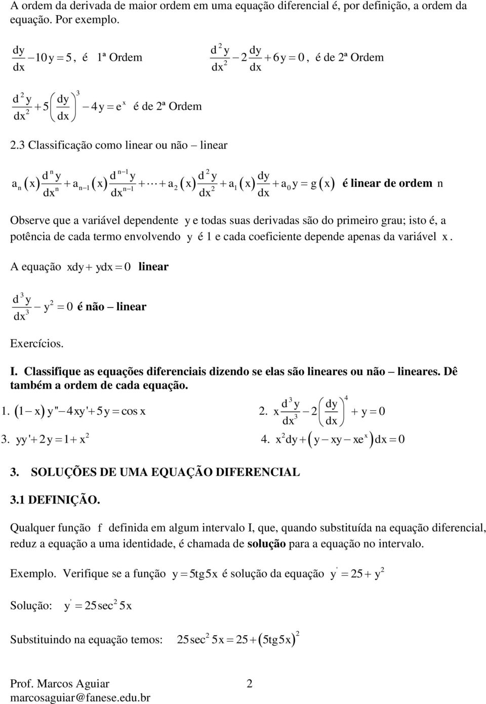 cada coeficiete depede apeas da variável. A equação 0 liear d 0 é ão liear Eercícios. I. Classifique as equações difereciais dizedo se elas são lieares ou ão lieares.