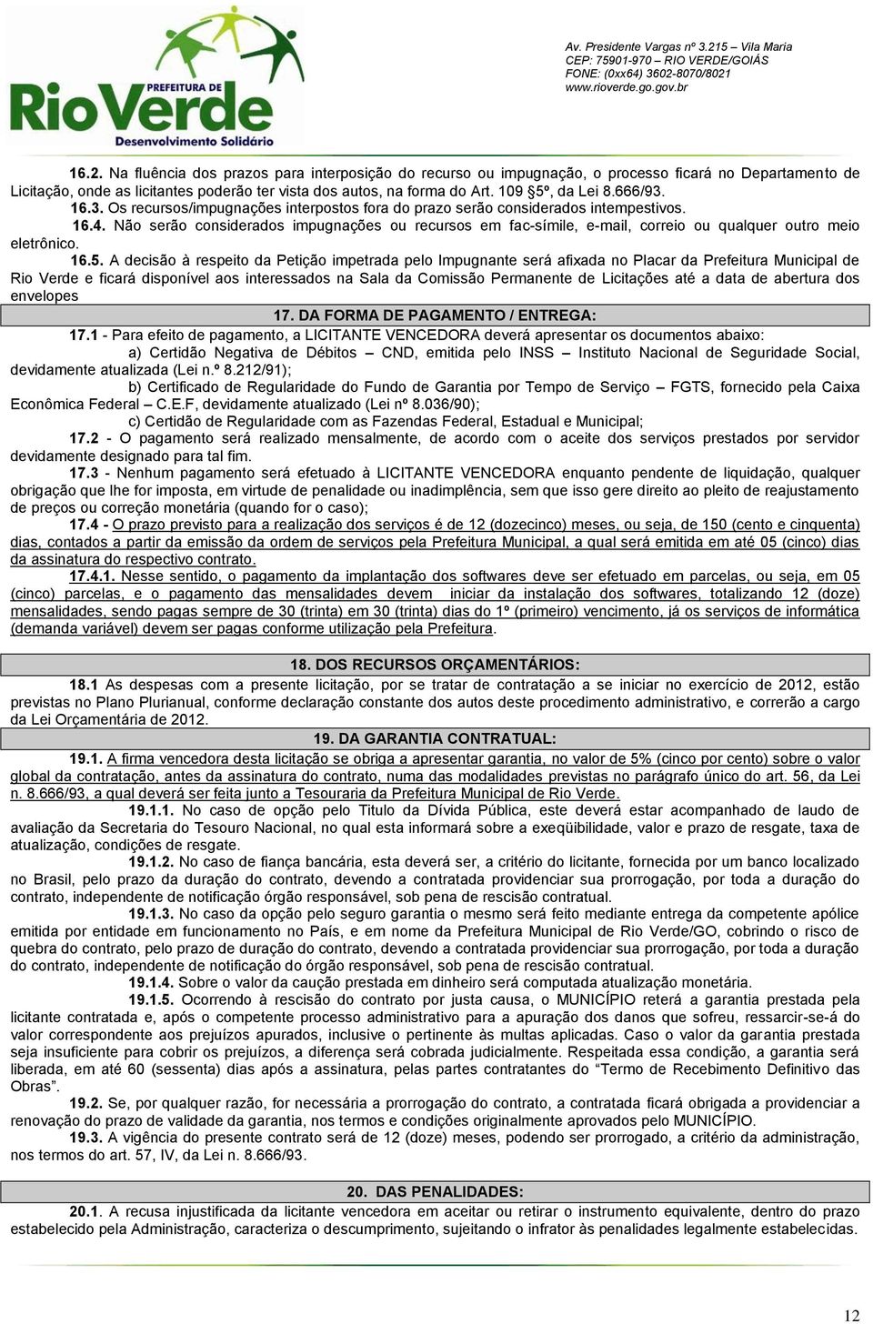 666/9. 16.. Os recursos/impugnações interpostos fora do prazo serão considerados intempestivos. 16.. Não serão considerados impugnações ou recursos em fac-símile, e-mail, correio ou qualquer outro meio eletrônico.