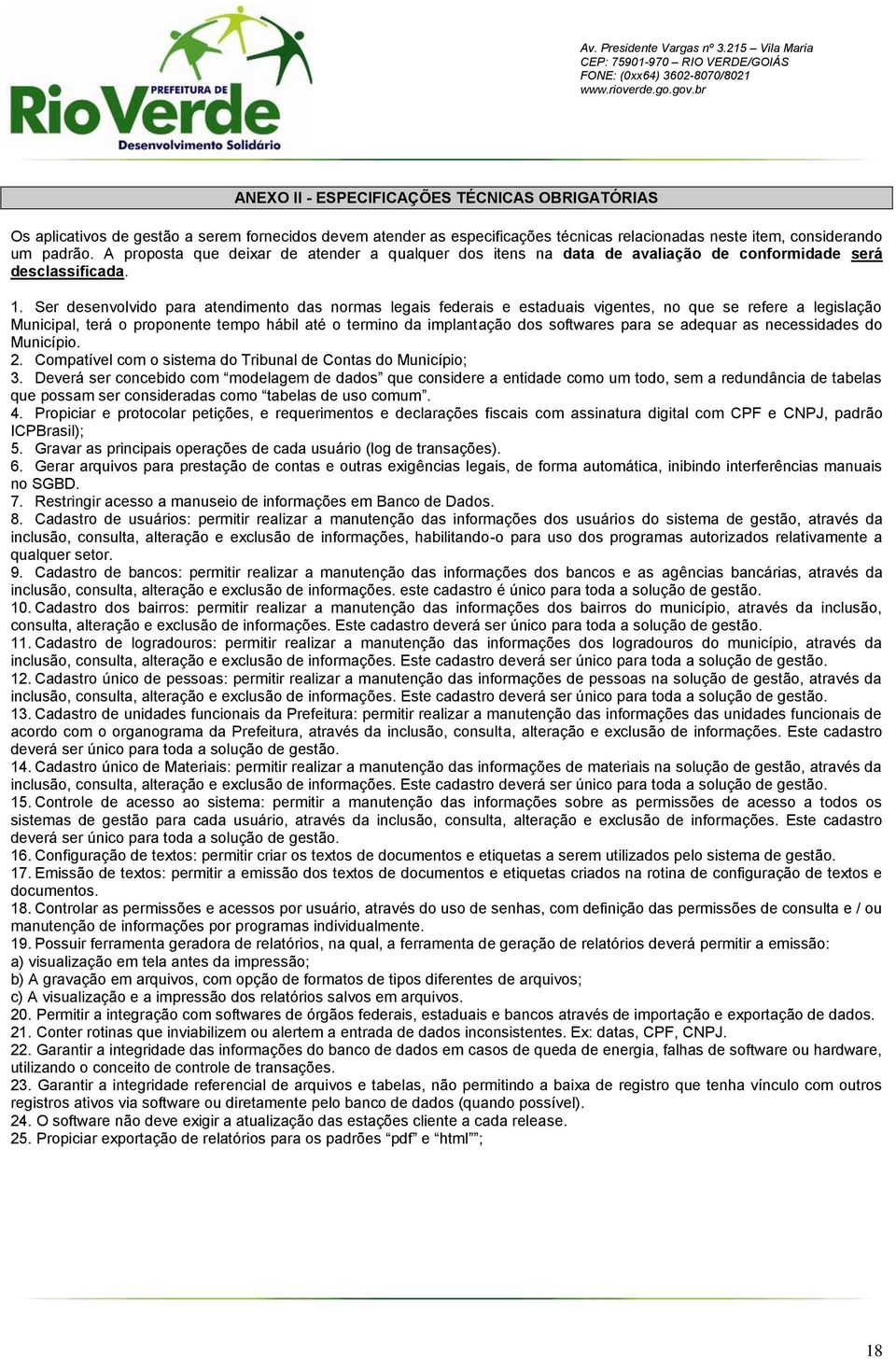 relacionadas neste item, considerando um padrão. A proposta que deixar de atender a qualquer dos itens na data de avaliação de conformidade será desclassificada. 1.